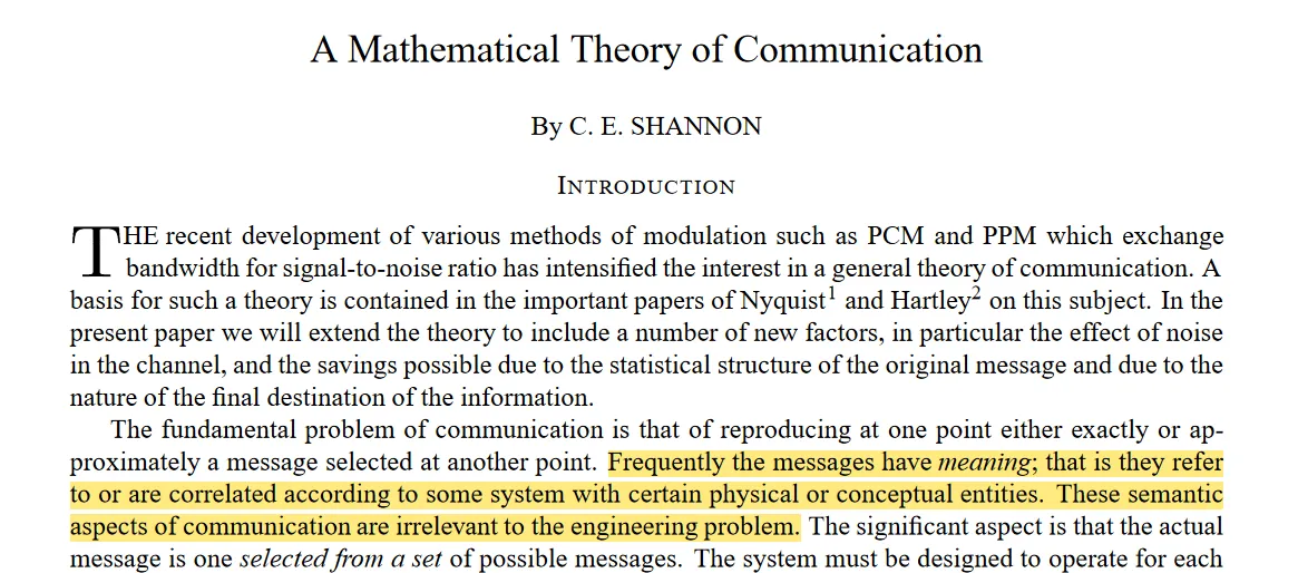 Quote from Shannon: “Frequently the messages have meaning; that is they refer to or are correlated according to some system with certain physical or conceptual entities. These semantic aspects of communication are irrelevant to the engineering problem.”